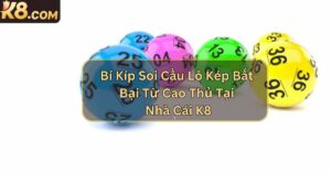 Bí Kíp Soi Cầu Lô Kép Bất Bại Từ Cao Thủ Tại Nhà Cái K8