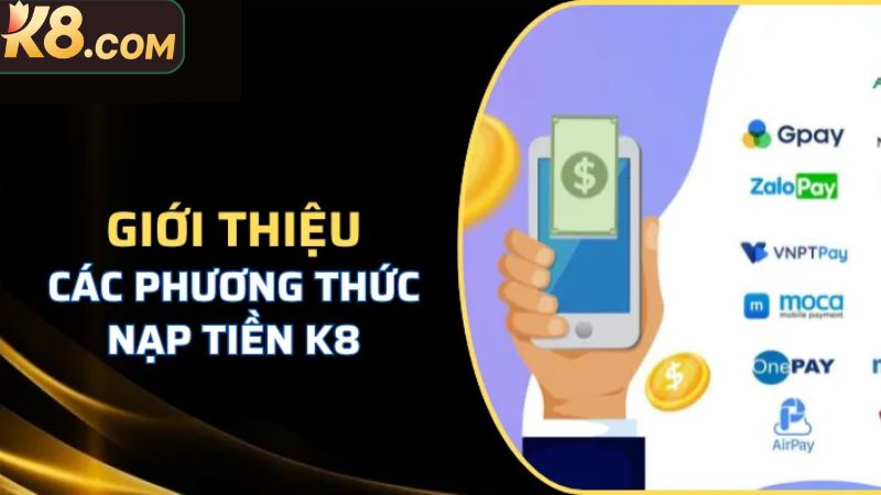 T&igrave;m hiểu c&aacute;c phương thức nạp tiền được K8 hỗ trợ
