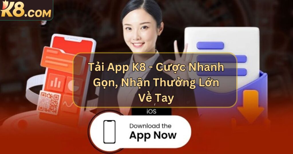 Tải App K8 - Cược Nhanh Gọn, Nhận Thưởng Lớn Về Tay 1 Tải App K8 - Cược Nhanh Gọn, Nhận Thưởng Lớn Về Tay