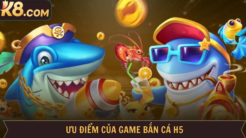 Bắn Cá H5 - Thử Sức Săn Thưởng Khủng, Giải Trí Thả Ga Tại K8 3 Những ưu điểm vượt trội tạo nên sức hút của bắn cá H5