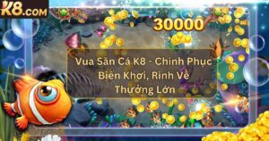 Vua Săn Cá K8 - Chinh Phục Biển Khơi, Rinh Về Thưởng Lớn
